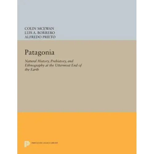 Patagonia: Natural History, Prehistory, and Ethnography at the Uttermost End of the Earth