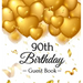 90th Birthday Guest Book: Keepsake Gift for Men and Women Turning 90 - Hardback with Funny Gold Balloon Hearts Themed Decorations and Supplies, Person
