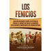 Los Fenicios: Una Guía Fascinante sobre la Historia de Fenicia y el Impacto de una de las Mayores Civilizaciones Comerciantes del Mundo Antiguo