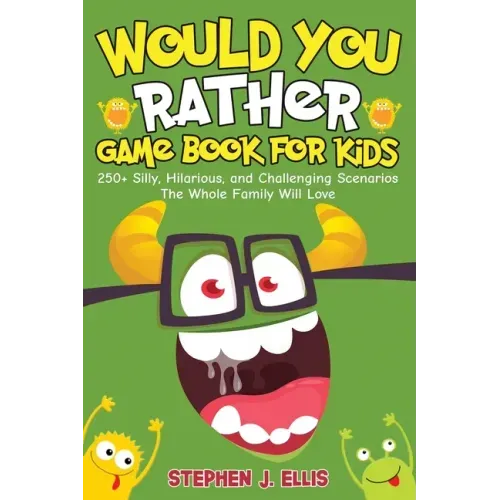 Would You Rather Game Book For Kids - 250+ Silly, Hilarious, and Challenging Scenarios The Whole Family Will Love