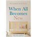 When All Becomes New: A Doctor's Stories of Life, Love, and Loss