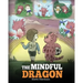 The Mindful Dragon: A Dragon Book about Mindfulness. Teach Your Dragon To Be Mindful. A Cute Children Story to Teach Kids about Mindfulness, Focus and