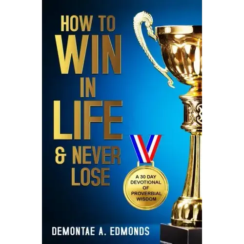 How to Win in Life & Never Lose: A 30 Day Devotional of Proverbial Wisdom