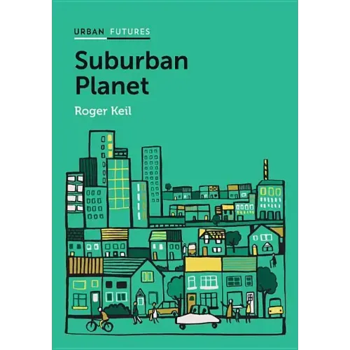 Suburban Planet: Making the World Urban from the Outside in