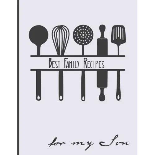 Best Family Recipes For My Son: Big Empty Recipe Cookbook As Keepsake Gift For Your Son