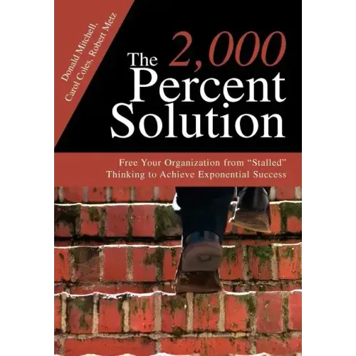 The 2,000 Percent Solution: Free Your Organization from Stalled Thinking to Achieve Exponential Success
