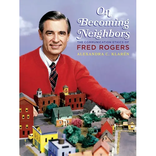 On Becoming Neighbors: The Communication Ethics of Fred Rogers