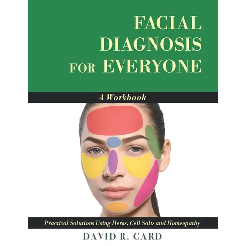 Facial Diagnosis for Everyone: A Workbook: Practical Solutions Using Herbs, Cell Salts, and Homeopathy - Paperback