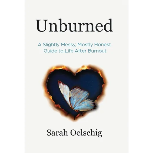Unburned: A Slightly Messy, Mostly Honest Guide to Life After Burnout