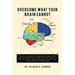 Overcome What Your Brain Cannot: Retrain your brain to respond the way it did prior to experiencing illness, physical trauma, or emotional injury incl