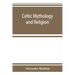Celtic mythology and religion, with chapters upon Druid circles and Celtic burial