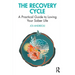 The Recovery Cycle: A Practical Guide to Loving Your Sober Life
