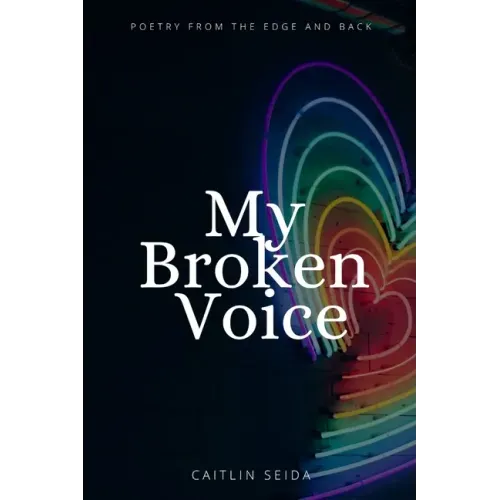 My Broken Voice: Poetry From the Edge and Back