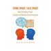 Think Smart, Talk Smart: How Scientists Think: A Guide to Effective Communication