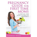 Pregnancy Guide for First Time Moms: A Step-by-Step Guide to Healthy Pregnancy