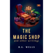 The Magic Shop And Other Writings