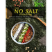 The No Salt Cookbook: Reduce or Eliminate Salt Without Sacrificing Flavor