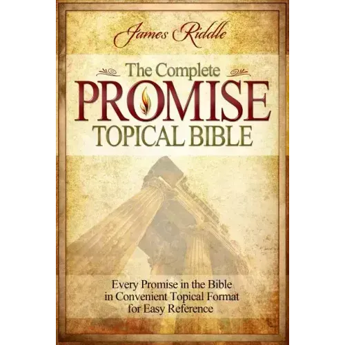 Complete Promise Topical Bible: Every Promise in the Bible in Convenient Topical Format for Easy Reference