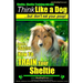 Sheltie, Sheltie Training AAA AKC Think Like a Dog But Don't Eat Your Poop!: Here's EXACTLY How To TRAIN Your Sheltie