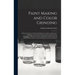 Paint Making and Color Grinding; a Practical Treatise for Paint Manufacturers and Factory Managers, Including Comprehensive Information Regarding Fact