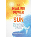 The Healing Power of the Sun: A Comprehensive Guide to Sunlight as Medicine