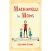 Machiavelli for Moms: Maxims on the Effective Governance of Children*