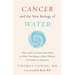 Cancer and the New Biology of Water: Why the War on Cancer Has Failed and What That Means for More Effective Prevention and Treatment