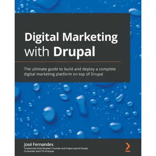 Digital Marketing with Drupal: The ultimate guide to build and deploy a complete digital marketing platform on top of Drupal