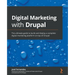 Digital Marketing with Drupal: The ultimate guide to build and deploy a complete digital marketing platform on top of Drupal