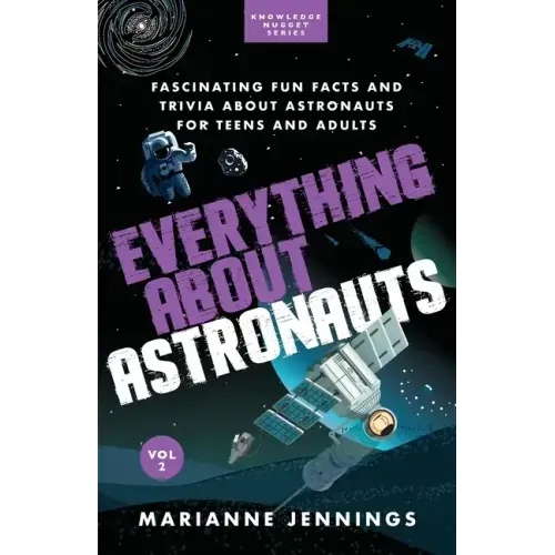 Everything About Astronauts Vol. 2: Fascinating Fun Facts and Trivia about Astronauts for Teens and Adults