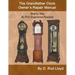 The Grandfather Clock Owner's Repair Manual, Step by Step No Prior Experience Required