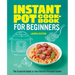 Instant Pot Cookbook for Beginners: The Essential Guide to Your Electric Pressure Cooker