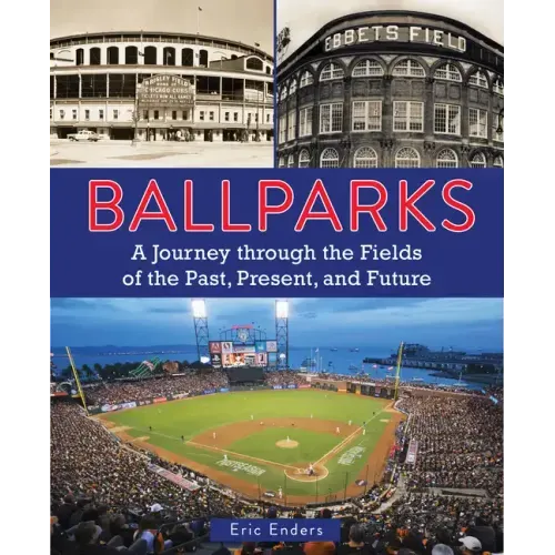 Ballparks: A Journey Through the Fields of the Past, Present, and Future