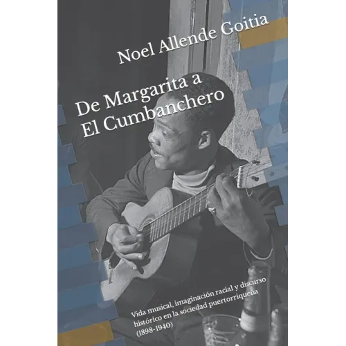 De Margarita a El Cumbanchero: Vida musical, imaginación racial y discurso histórico en la sociedad puertorriqueña (1898-1940)