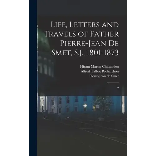 Life, Letters and Travels of Father Pierre-Jean de Smet, S.J., 1801-1873: 2
