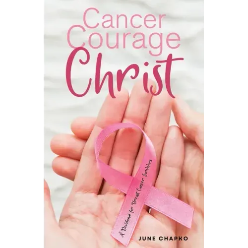 Cancer, Courage, Christ: A Devotional for Breast Cancer Survivors
