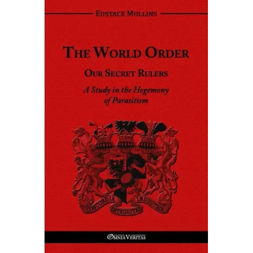 The World Order - Our Secret Rulers: A Study in the Hegemony of Parasitism