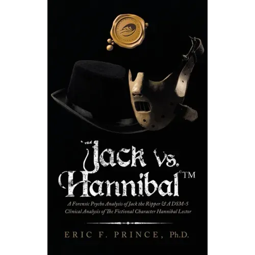 Jack Vs. Hannibal (c) Tm: A Forensic Psycho Analysis of Jack the Ripper & a Dsm-5 Clinical Analysis of the Fictional Character Hannibal Lector