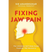 Fixing Jaw Pain: The Ultimate Self-Help Guide Towards TMJ Recovery; Learn Simple Treatments and Take Charge of Your Pain