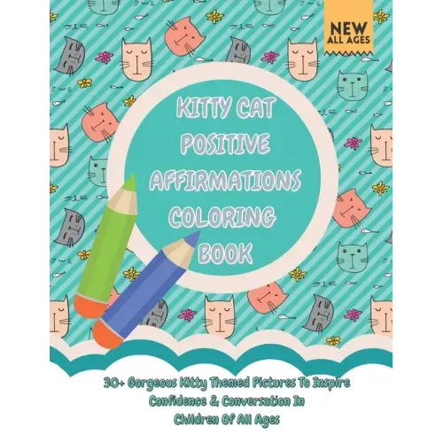 Kitty Cat Positive Affirmations Coloring Book: 30+ Gorgeous Kitty Themed Pictures To Inspire Confidence & Conversation In Children Of All Ages