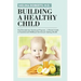 Building a Healthy Child: Food Introduction Nutritional Program-A Parent's Guide to Foundational Childhood Nutrition for Lifelong Health