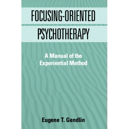Focusing-Oriented Psychotherapy: A Manual of the Experiential Method