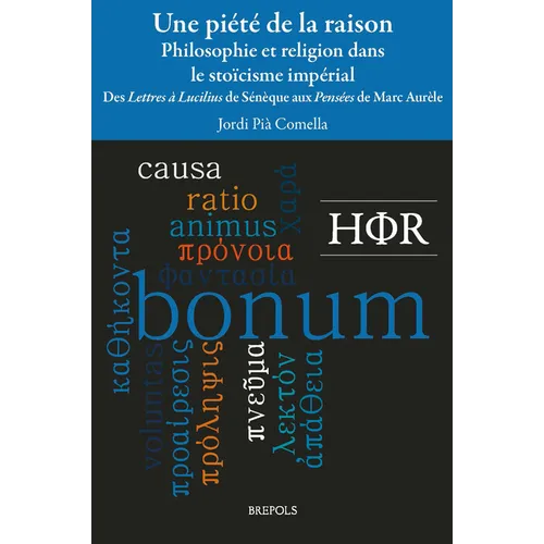 Une Piete de la Raison, Philosophie Et Religion Dans Le Stoicisme Imperial: Des Lettres a Lucilius de Seneque Aux Pensees de Marc-Aurele