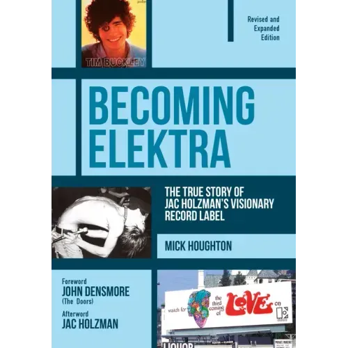 Becoming Elektra: The True Story of Jac Holzman's Visionary Record Label (Revised & Expanded Edition)