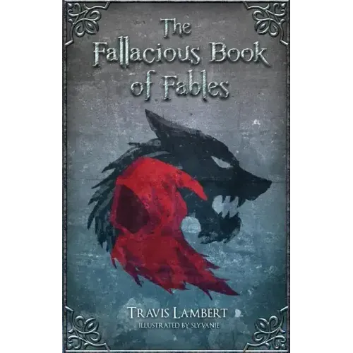 The Fallacious Book of Fables: Learn Logic Through Fairy Tales