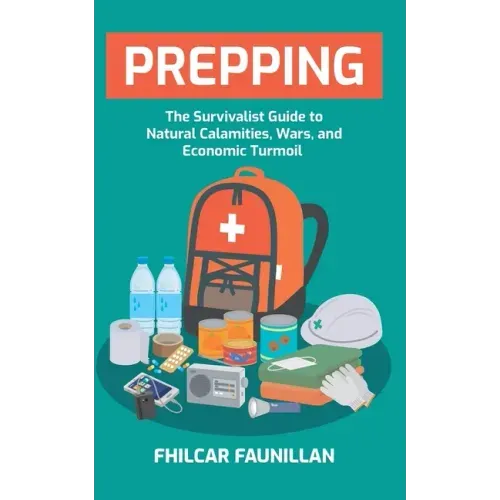 Prepping: The Survivalist Guide to Natural Calamities, Wars and Economic Turmoil