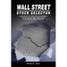 Wall Street Stock Selector: A Review of the Stock Market with Rules and Methods for Selecting Stocks