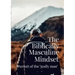 The Biblically Masculine Mindset: Pursuit of the Godly Man