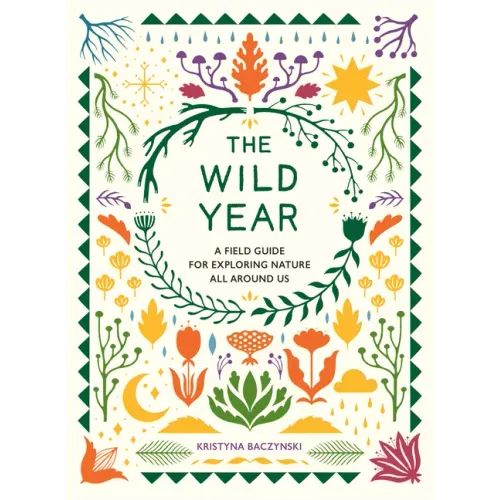The Wild Year: A Field Guide for Exploring Nature All Around Us