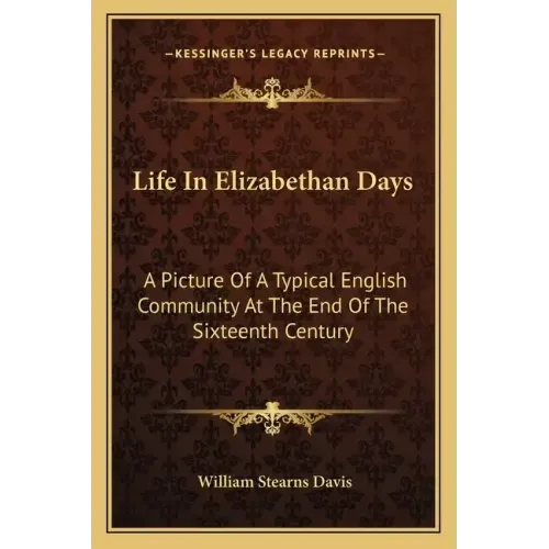 Life in Elizabethan Days: A Picture of a Typical English Community at the End of the Sixteenth Century